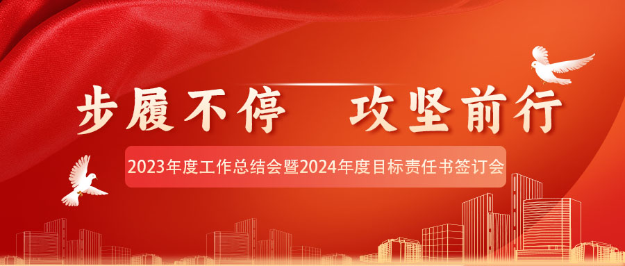 步履不停 攻堅(jiān)前行丨2023年度工作總結(jié)會(huì)暨2024年度目標(biāo)責(zé)任書簽訂會(huì)